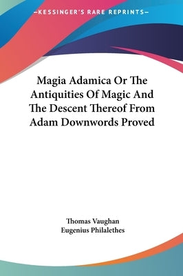Magia Adamica or the Antiquities of Magic and the Descent Thereof from Adam Downwords Proved by Vaughan, Thomas