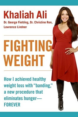 Fighting Weight: How I Achieved Healthy Weight Loss with Banding, a New Procedure That Eliminates Hunger--Forever by Ali, Khaliah