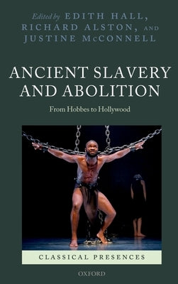 Ancient Slavery and Abolition: From Hobbes to Hollywood by Hall, Edith
