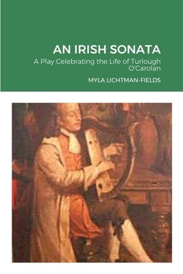 An Irish Sonata: A Play Celebrating the Life of Turlough O'Carolan by Lichtman-Fields, Myla