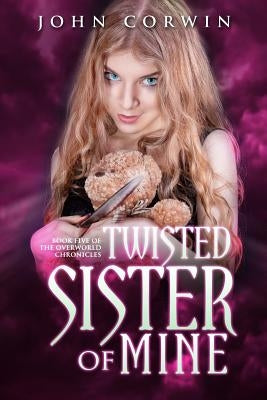 Twisted Sister of Mine: Book Five of the Overworld Chronicles by Corwin, John