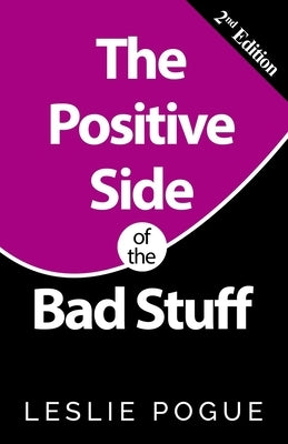 The Positive Side of the Bad Stuff by Pogue, Leslie