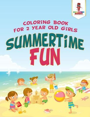 Summertime Fun: Coloring Book for 2 Year Old Girls by Coloring Bandit