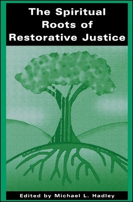 The Spiritual Roots of Restorative Justice by Hadley, Michael L.