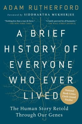 A Brief History of Everyone Who Ever Lived: The Human Story Retold Through Our Genes /]cadam Rutherford; Foreword by Siddhartha Mukherjee by Rutherford, Adam