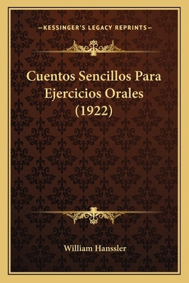 Cuentos Sencillos Para Ejercicios Orales (1922) by Hanssler, William