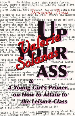 Up Your Ass; And a Young Girl's Primer on How to Attain to the Leisure Class by Solanas, Valerie