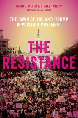 The Resistance: The Dawn of the Anti-Trump Opposition Movement by Meyer, David S.