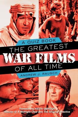 The Greatest War Films of All Time: A Quiz Book by Rausch, Andrew J.