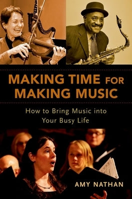 Making Time for Making Music: How to Bring Music Into Your Busy Life by Nathan, Amy