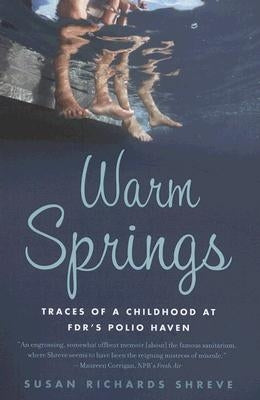 Warm Springs: Traces of a Childhood at Fdr's Polio Haven by Shreve, Susan Richards