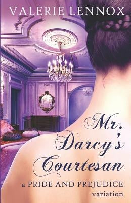 Mr. Darcy's Courtesan: A Pride and Prejudice Variation by Lennox, Valerie