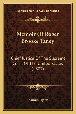 Memoir Of Roger Brooke Taney: Chief Justice Of The Supreme Court Of The United States (1872) by Tyler, Samuel
