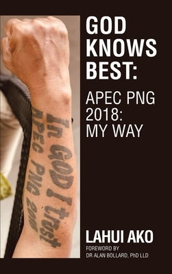 God Knows Best: Apec Png 2018: My Way by Ako, Lahui