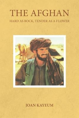The Afghan: Hard As Rock, Tender As A Flower by Kayeum, Joan