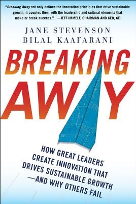 Breaking Away: How Great Leaders Create Innovation That Drives Sustainable Growth--And Why Others Fail by Stevenson, Jane