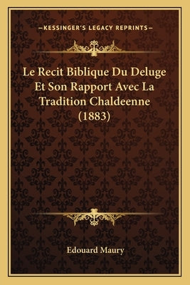 Le Recit Biblique Du Deluge Et Son Rapport Avec La Tradition Chaldeenne (1883) by Maury, Edouard