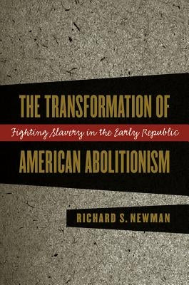 Transformation of American Abolitionism by Newman, Richard S.