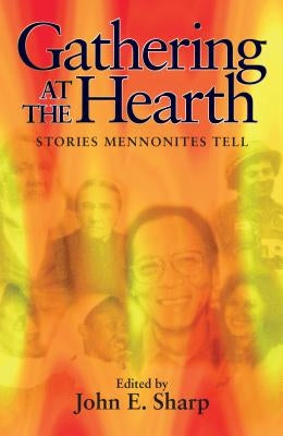 Gathering at the Hearth: Stories Mennonites Tell by Sharp, John E.