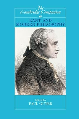 The Cambridge Companion to Kant and Modern Philosophy by Guyer, Paul