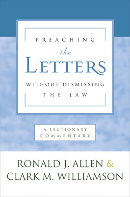Preaching the Letters Without Dismissing the Law: A Lectionary Commentary by Allen, Ronald J.