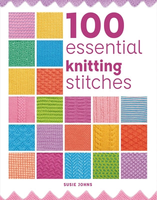100 Essential Knitting Stitches by Johns