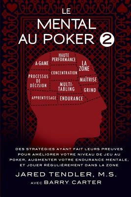 Le Mental Au Poker 2: Des Stratégies Ayant Fait Leurs Preuves Pour Améliorer Votre Niveau De Jeu Au Poker, Augmenter Votre Endurance Mentale by Tendler, Jared