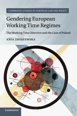Gendering European Working Time Regimes: The Working Time Directive and the Case of Poland by Zbyszewska, Ania
