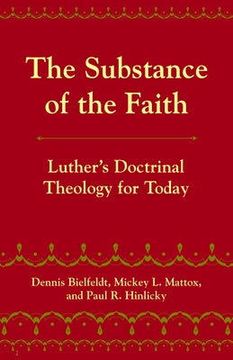 The Substance of the Faith: Luther's Doctrinal Theology for Today by Hinlicky, Paul R.