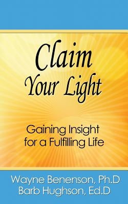 Claim Your Light: Gaining Insight for a Fulfilling Life by Benenson, Ph. D. Wayne