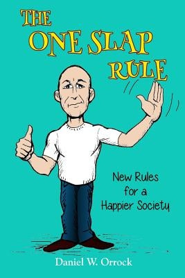 The One Slap Rule: New Rules for a Happier Society by Orrock, Daniel W.