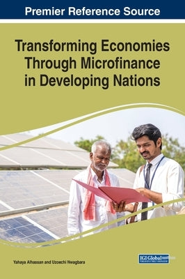 Transforming Economies Through Microfinance in Developing Nations by Alhassan, Yahaya