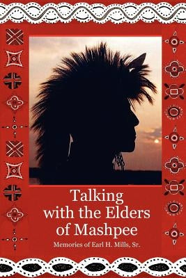 Talking With The Elders of Mashpee Memories of Earl H. Mills, Sr. by Mills, Earl