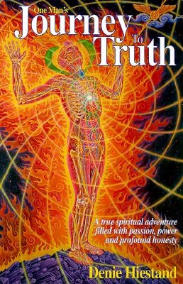 Journey To Truth: A True Spiritual Adventure Filled With Passion, Power And Profound Honesty by Hiestand, Denie