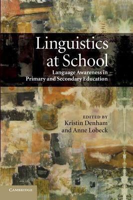 Linguistics at School: Language Awareness in Primary and Secondary Education by Denham, Kristin