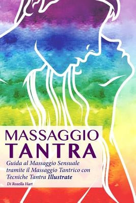 Massaggio Tantra: Guida Al Massaggio Sensuale Tramite Il Massaggio Tantrico Con Tecniche Tantra Illustrate by Hart, Rozella