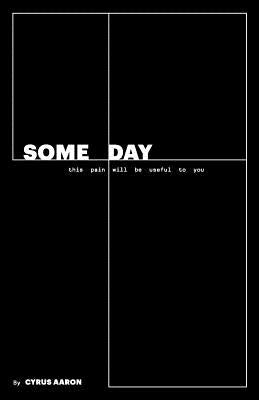Someday: this pain will be useful to you by Aaron, Cyrus