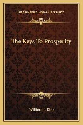The Keys to Prosperity by King, Willford Isbell