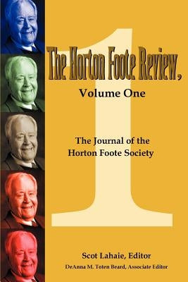 The Horton Foote Review, Volume One: The Journal of the Horton Foote Society by Lahaie, Scot