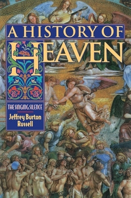A History of Heaven: The Singing Silence by Russell, Jeffrey Burton