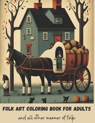 Folk Art Coloring Book for Adults: Coloring book for women, men and all other manner of folks by Navarre, E. J.