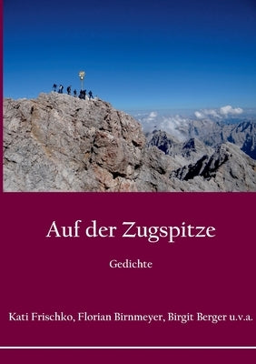 Auf der Zugspitze: Reisen und Landschaften in Reportagen, Erzählungen und Gedichten by Frischko, Kati