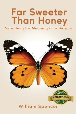 Far Sweeter Than Honey: Searching for Meaning on a Bicycle by Spencer, William