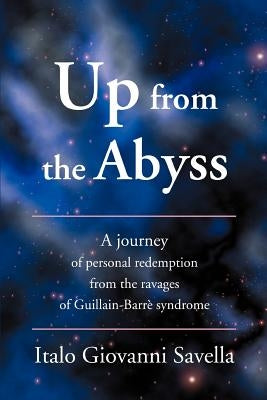 Up from the Abyss: A Journey of Personal Redemption from the Ravages of Guillain-Barre Syndrome by Savella, Italo Giovanni