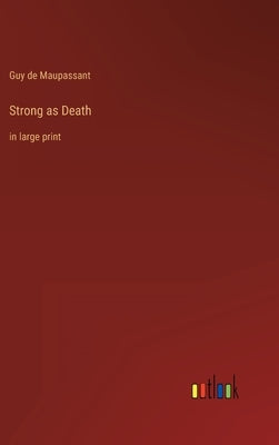 Strong as Death: in large print by Maupassant, Guy De