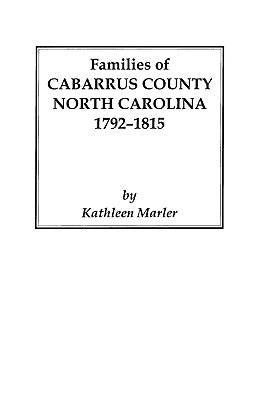 Families of Cabarrus County, North Carolina, 1792-1815 by Marler, Kathleen