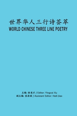 World Chinese Three Line Poetry: 世界华人三行诗荟萃 by Xu, Yingcai