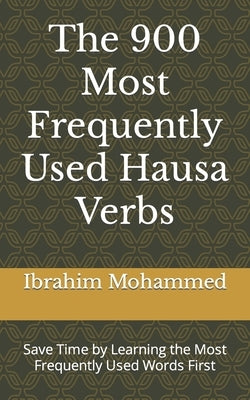 The 900 Most Frequently Used Hausa Verbs: Save Time by Learning the Most Frequently Used Words First by Mohammed, Ibrahim