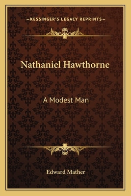 Nathaniel Hawthorne: A Modest Man by Mather, Edward