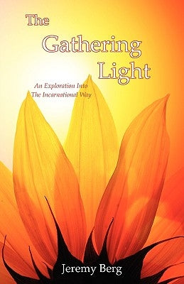 The Gathering Light: An Exploration Into The Incarnational Way by Berg, Jeremy S.